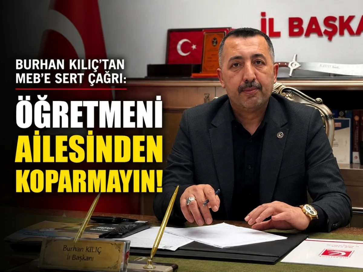 Burhan Kılıç'tan MEB'e Sert Çağrı: "Öğretmeni Ailesinden Koparmayın!"